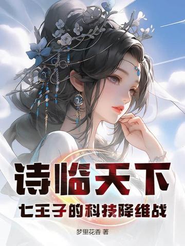 诗临天下:七王子的科技降维战 诗临天下:七王子的科技降维战