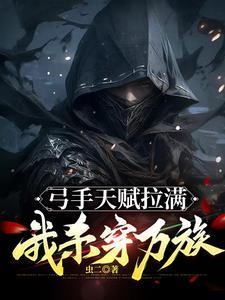弓手天赋拉满,我杀穿万族 弓手天赋拉满,我杀穿万族